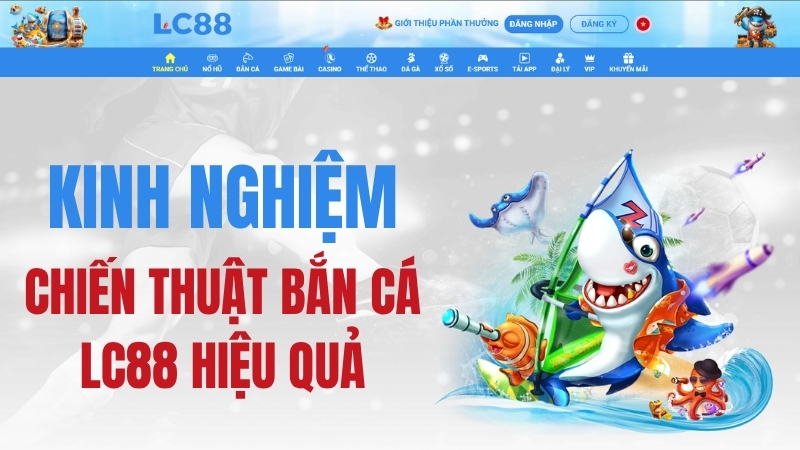 Bắn Cá LC88 – Kinh Nghiệm & Chiến Thuật Bắn Cá LC88 Hiệu Quả