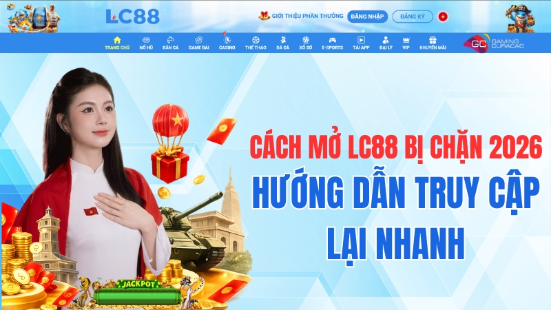 Cách Mở LC88 Bị Chặn 2026 – Hướng Dẫn Truy Cập Lại Nhanh